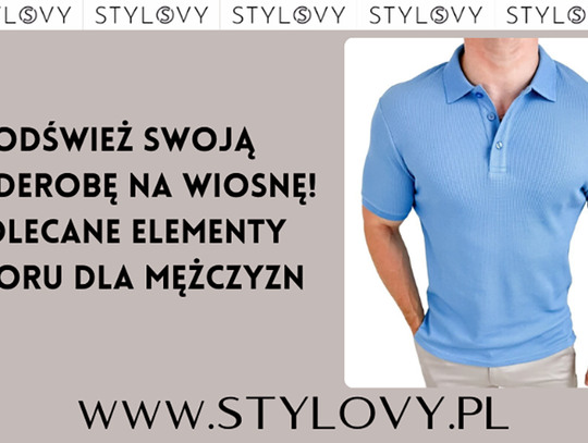 Odśwież swoją garderobę na wiosnę! Polecane elementy ubioru dla mężczyzn