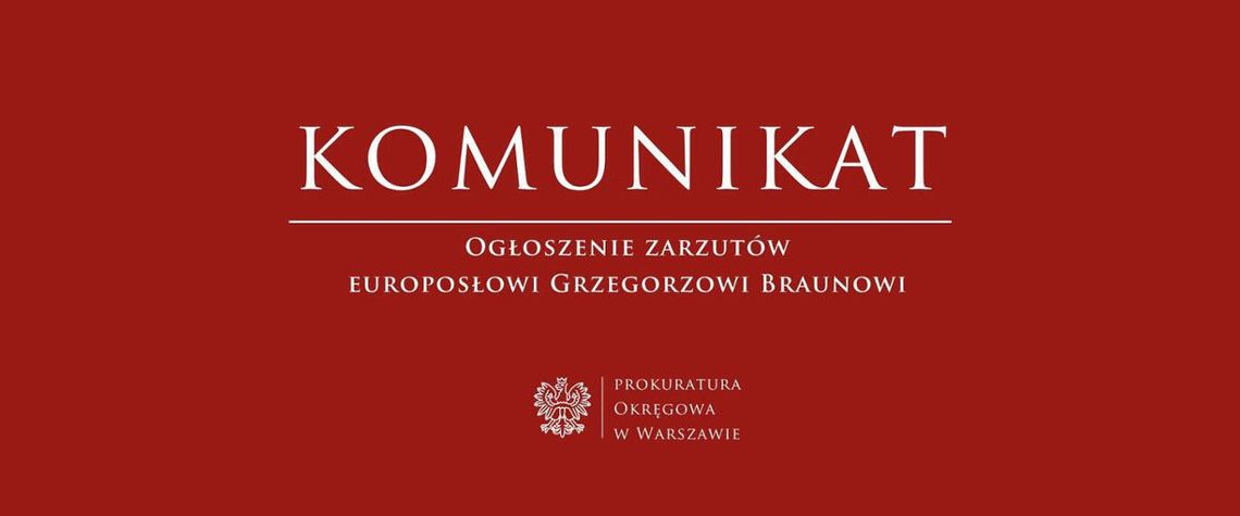 Korneluk: Braun usłyszał w czwartek w Prokuraturze Okręgowej w Warszawie zarzuty popełnienia czterech przestępstw Korneluk: Braun usłyszał w czwartek w Prokuraturze Okręgowej w Warszawie zarzuty popełnienia czterech przestępstw