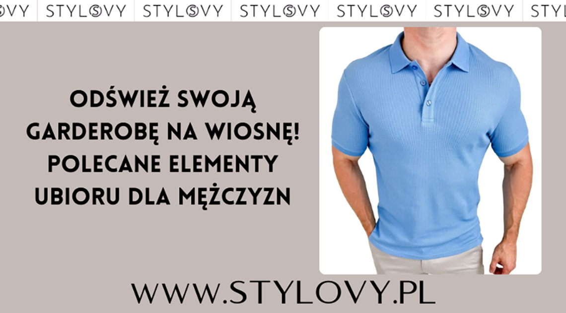 Odśwież swoją garderobę na wiosnę! Polecane elementy ubioru dla mężczyzn