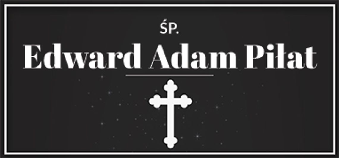 śp. Edward Adam Piłat