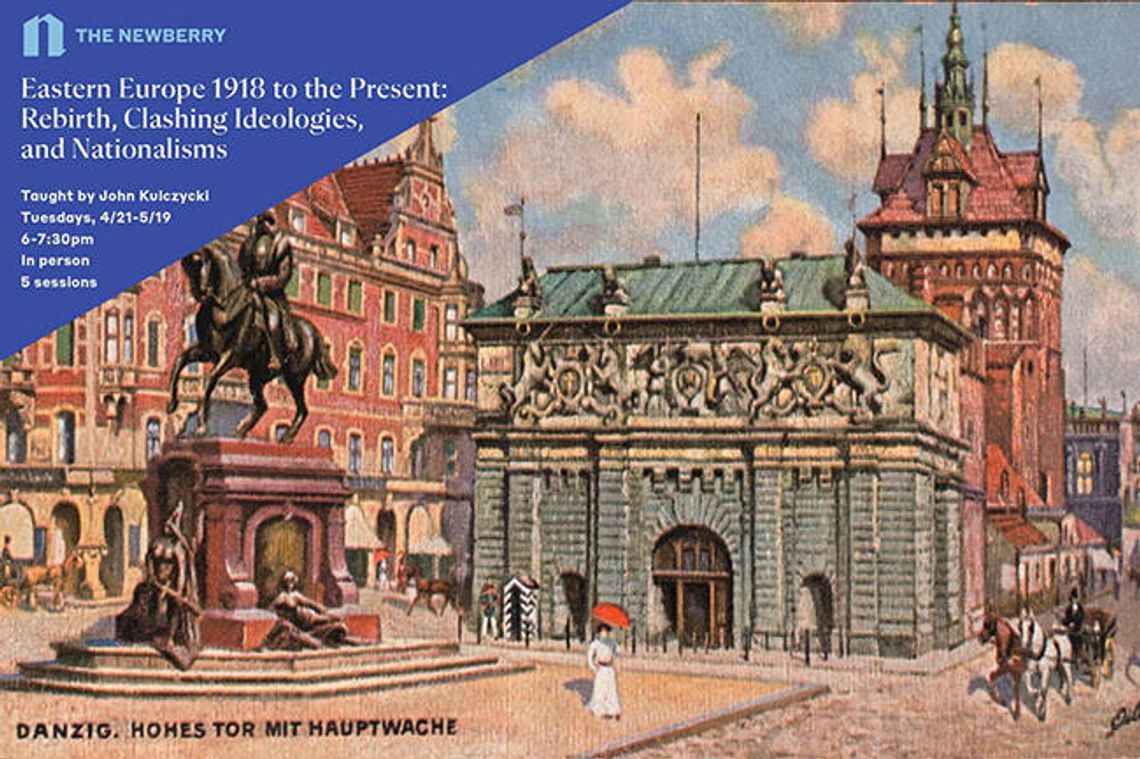 Kurs „Eastern Europe 1918 to the Present: Rebirth, Clashing Ideologies, and Nationalisms” w Newberry Library Kurs „Eastern Europe 1918 to the Present: Rebirth, Clashing Ideologies, and Nationalisms” w Newberry Library